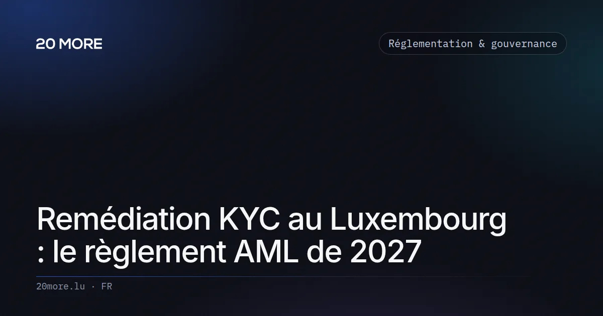 Remédiation KYC au Luxembourg : le règlement AML de 2027