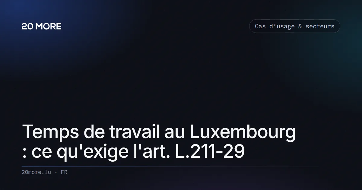 Temps de travail au Luxembourg : ce qu'exige l'art. L.211-29